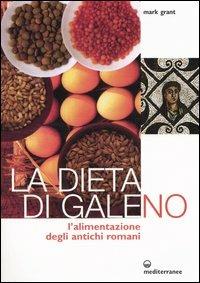 La dieta di Galeno. L'alimentazione degli antichi romani - Mark Grant - Libro Edizioni Mediterranee 2005, L'altra medicina | Libraccio.it