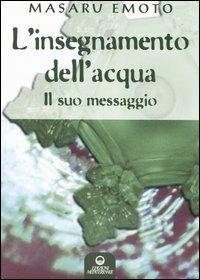 L' insegnamento dell'acqua. Il suo messaggio - Masaru Emoto - Libro Edizioni Mediterranee 2005, Esoterismo, medianità, parapsicologia | Libraccio.it