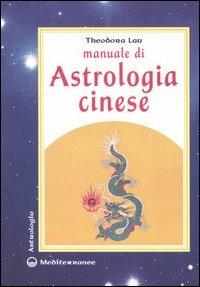 Manuale di astrologia cinese - Theodora Lau - Libro Edizioni Mediterranee 2006, Astrologia | Libraccio.it