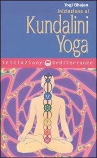 Iniziazione al kundalini yoga - Yogi Bhajan - Libro Edizioni Mediterranee 2008, Iniziazione | Libraccio.it