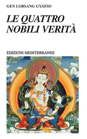 Le quattro nobili verità - Gene Lobsang Gyatso - Libro Edizioni Mediterranee 2008, Yoga, zen, meditazione | Libraccio.it