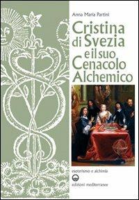 Cristina di Svezia e il suo cenacolo alchemico - Anna Maria Partini - Libro Edizioni Mediterranee 2010, Esoterismo e alchimia | Libraccio.it