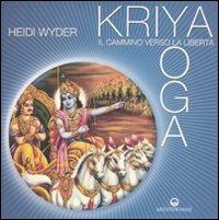 Kriya yoga. Il cammino verso la libertà - Heidi Wyder - Libro Edizioni Mediterranee 2010, Yoga, zen, meditazione | Libraccio.it