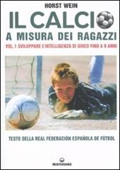 Il calcio a misura dei ragazzi. Testo della Real Federacion Española de futbol. Vol. 1: Sviluppare l'intelligenza di gioco fino a 9 anni.