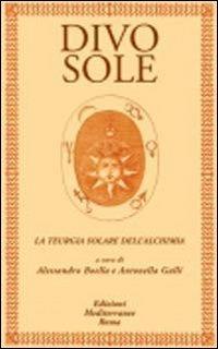 Divo sole. La teurgia solare dell'alchimia - Antonella Galli - Libro Edizioni Mediterranee 2011, Alchimia | Libraccio.it