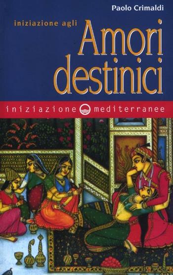 Iniziazione agli amori destinici - Paolo Crimaldi - Libro Edizioni Mediterranee 2012, Iniziazione | Libraccio.it