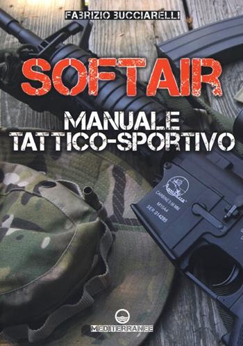 Softair. Manuale tattico-sportivo - Fabrizio Bucciarelli - Libro Edizioni Mediterranee 2013, Sport | Libraccio.it