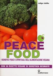 Peace food. I benefici fisici e spirituali dell'alimentazione vegana. Con 30 ricette di Dorothea Neumayr