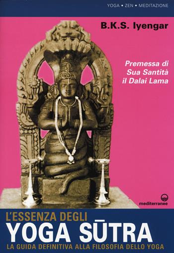 L' essenza degli yoga sutra. La guida definitiva alla filosofia dello yoga - B. K. S. Iyengar - Libro Edizioni Mediterranee 2014, Yoga, zen, meditazione | Libraccio.it