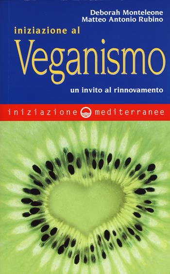 Iniziazione al veganismo. Un invito al rinnovamento - Deborah Monteleone, Matteo A. Rubino - Libro Edizioni Mediterranee 2015, Iniziazione | Libraccio.it