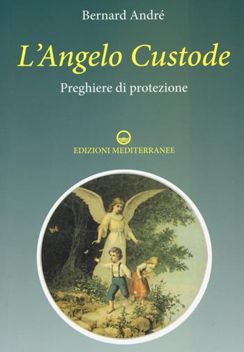 L'angelo custode. Preghiere di protezione - Bernard André - Libro Edizioni Mediterranee 2015 | Libraccio.it