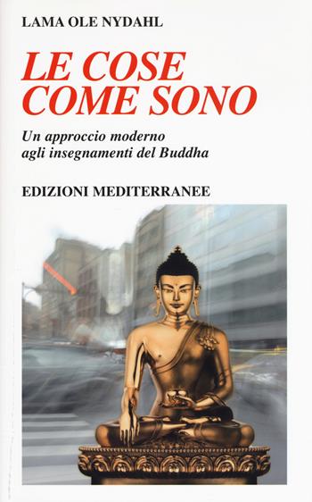 Le cose come sono. Un approccio moderno agli insegnamenti del Buddha - Ole Nydahl (lama) - Libro Edizioni Mediterranee 2017, Yoga, zen, meditazione | Libraccio.it