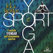 Yoga e sport. Il metodo Iyengar nell'allenamento sportivo. Ediz. a colori