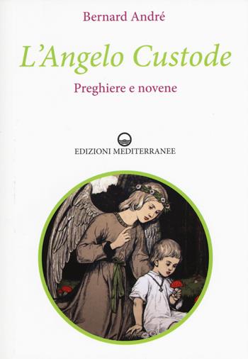 L' angelo custode. Preghiere e novene - Bernard André - Libro Edizioni Mediterranee 2017, Angeli | Libraccio.it