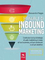   Manuale di inbound marketing. Costruisci la tua strategia di web marketing in base al tuo business, ai tuoi contenuti e ai tuoi obiettivi