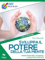 Sviluppa il potere della tua mente. I magici passi per il successo, la salute e la felicità
