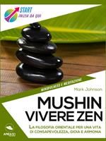   Mushin. Vivere Zen. La filosofia orientale per una vita di consapevolezza, gioia e armonia
