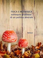   Fisica e metafisica. Soliloquio grottesco di un politico amorale
