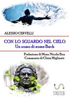   Con lo sguardo nel cielo. Un uomo di nome Bach