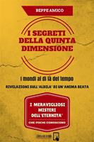   I segreti della quinta dimensione. I mondi al di l&agrave; del tempo. Rivelazioni sull'aldil&agrave; di un'anima beata