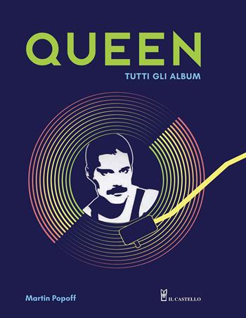 Queen. Tutti gli album. Ediz. illustrata - Martin Popoff - Libro Il Castello 2019, Musica | Libraccio.it
