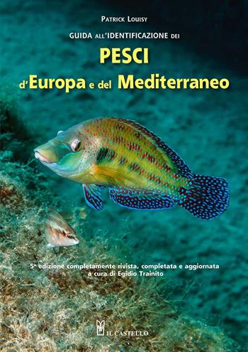 Guida all'identificazione dei pesci marini d'Europa e del Mediterraneo - Patrick Louisy - Libro Il Castello 2020, Natura | Libraccio.it