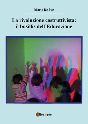 La rivoluzione costruttivista: il busillis dell'educazione - Mario De Paz - Libro Youcanprint 2018 | Libraccio.it