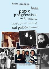 Scatti inediti di beat, pop e progressive rock italiano: i gruppi e i cantanti storici degli anni '60 e '70 sul palco. Vol. 2