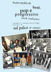 Scatti inediti di beat, pop e progressive rock italiano: i gruppi storici degli anni '60 e '70 sul palco. Ediz. illustrata. Vol. 4