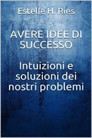   Avere idee di successo. Intuizioni e soluzioni dei nostri problemi