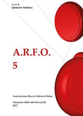 A.R.F.O.. Vol. 5: Annuario delle attività sociali 2017.