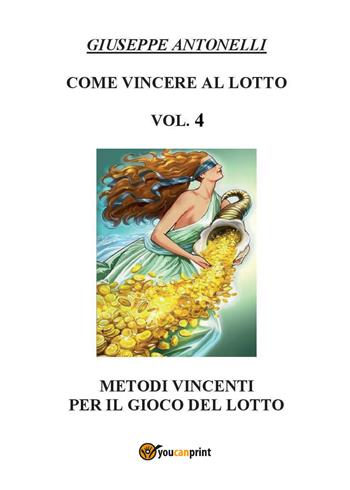 Come vincere al lotto. Vol. 4 - Giuseppe Antonelli - Libro Youcanprint 2018 | Libraccio.it
