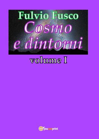 Cosmo e dintorni. Vol. 1 - Fulvio Fusco - Libro Youcanprint 2018 | Libraccio.it