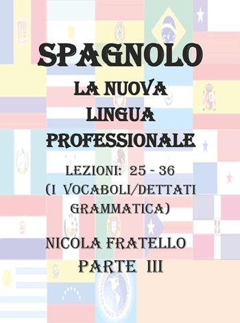 Spagnolo. La nuova lingua professionale. Vol. 3: Lezioni 25-36. - Nicola Fratello - Libro Youcanprint 2019 | Libraccio.it