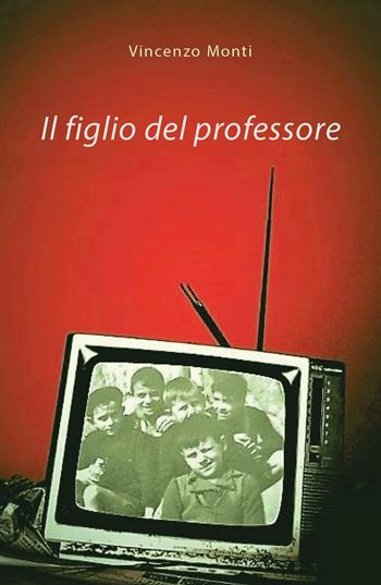 Il figlio del professore - Vincenzo Monti - Libro Youcanprint 2019 | Libraccio.it