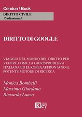 Diritto di Google. Viaggio nel mondo del diritto per vedere come la giurisprudenza italiana ed europea affrontano il potente motore di ricerca