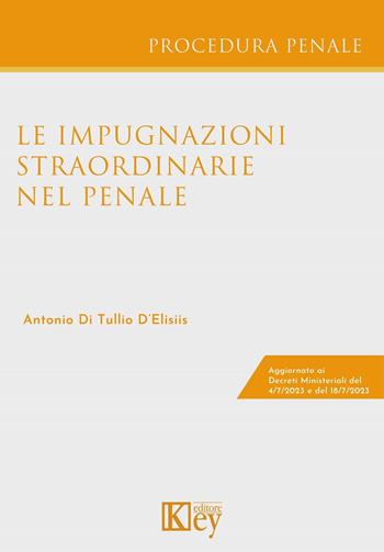 Le impugnazioni straordinarie nel penale - Antonio Di Tullio D'Elisiis - Libro Key Editore 2023 | Libraccio.it