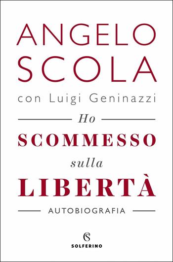 Ho scommesso sulla libertà - Angelo Scola, Luigi Geninazzi - Libro Solferino 2018, Saggi | Libraccio.it