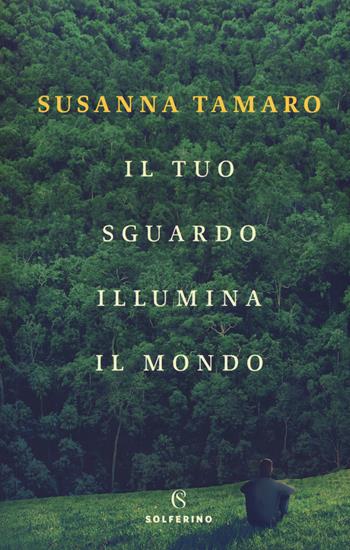 Il tuo sguardo illumina il mondo - Susanna Tamaro - Libro Solferino 2018, Narratori | Libraccio.it