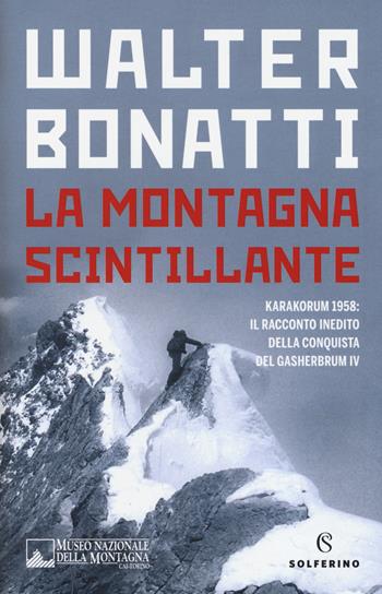 La montagna scintillante. Karakorum 1958: il racconto inedito della conquista del Gasherbrum IV - Walter Bonatti - Libro Solferino 2018 | Libraccio.it