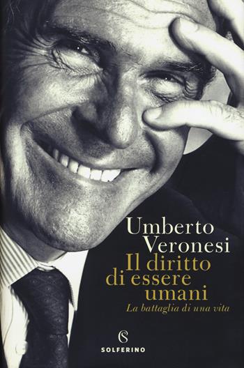 Il diritto di essere umani. La battaglia di una vita - Umberto Veronesi - Libro Solferino 2018 | Libraccio.it