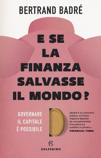 E se la finanza salvasse il mondo? Governare il capitale è possibile - Bertrand Badré - Libro Solferino 2019 | Libraccio.it