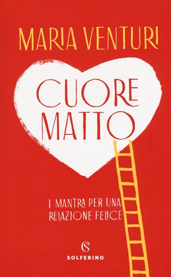 Cuore matto. I mantra per una relazione felice - Maria Venturi - Libro Solferino 2019 | Libraccio.it