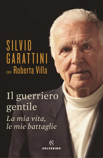 Il guerriero gentile. La mia vita, le mie battaglie - Silvio Garattini, Roberta Villa - Libro Solferino 2019, Tracce | Libraccio.it