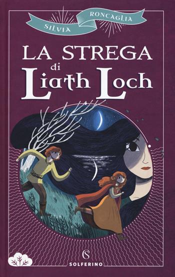 La strega di Liath Loch - Silvia Roncaglia - Libro Solferino 2019, Libri corsari. Piccole storie fuori rotta | Libraccio.it