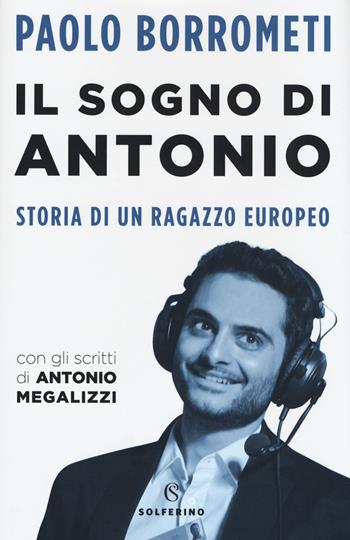 Il sogno di Antonio. Storia di un ragazzo europeo - Paolo Borrometi - Libro Solferino 2019 | Libraccio.it