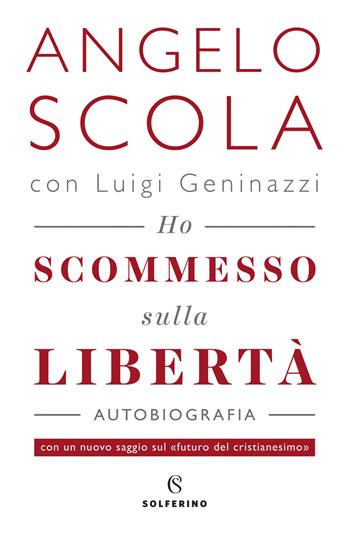 Ho scommesso sulla libertà - Angelo Scola, Luigi Geninazzi - Libro Solferino 2020 | Libraccio.it