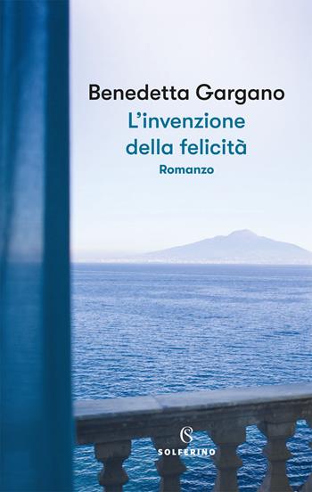 L' invenzione della felicità - Benedetta Gargano - Libro Solferino 2021, Narratori | Libraccio.it