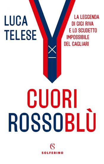 Cuori rossoblù. La leggenda di Gigi Riva e lo scudetto impossibile del Cagliari - Luca Telese - Libro Solferino 2020 | Libraccio.it