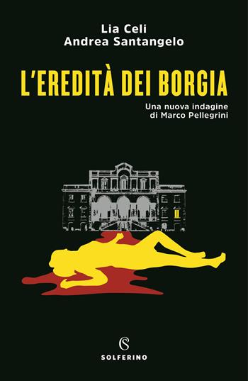 L' eredità dei Borgia. Una nuova indagine di Marco Pellegrini - Lia Celi, Andrea Santangelo - Libro Solferino 2021 | Libraccio.it